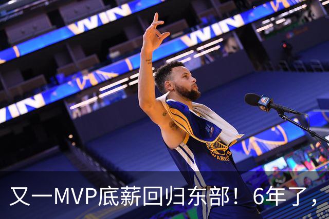 又一MVP底薪回归东部！6年了，可是受伤的也是勇士