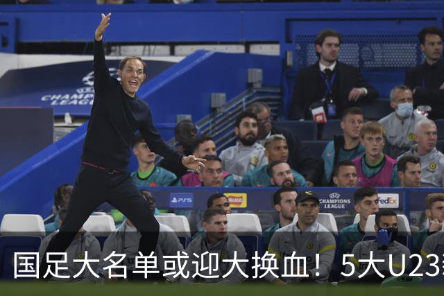 国足大名单或迎大换血！5大U23新星有望成主力，张玉宁正式顶替武磊