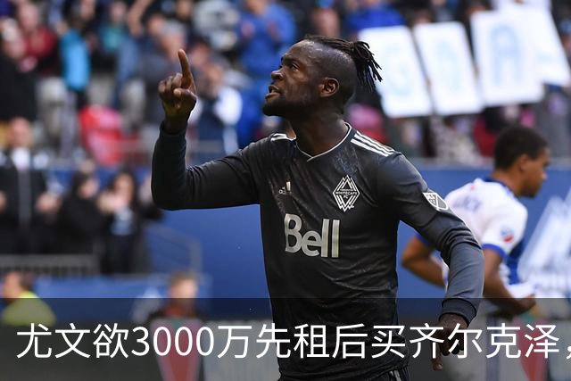 尤文欲3000万先租后买齐尔克泽，曼联需尽快决断！意甲黑马亦想争夺
