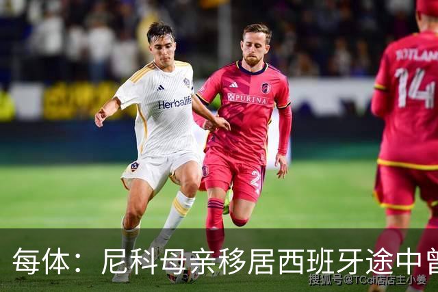 每体：尼科母亲移居西班牙途中曾赤脚穿越沙漠，父亲长期异地打工