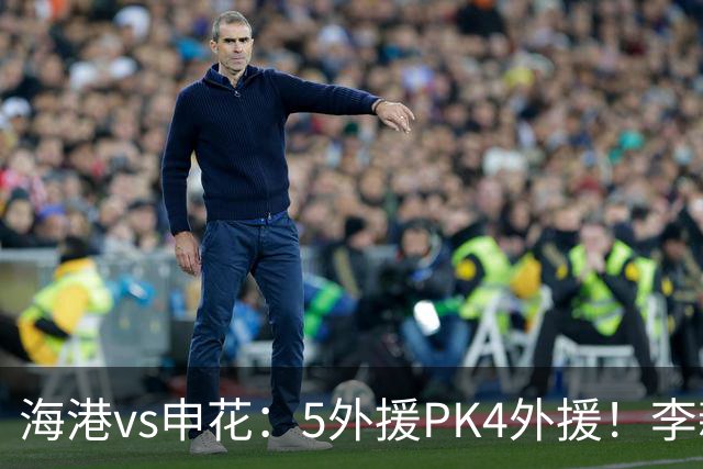 海港vs申花：5外援PK4外援！李新翔 梅伦多先发，吴曦 阿苏埃出战
